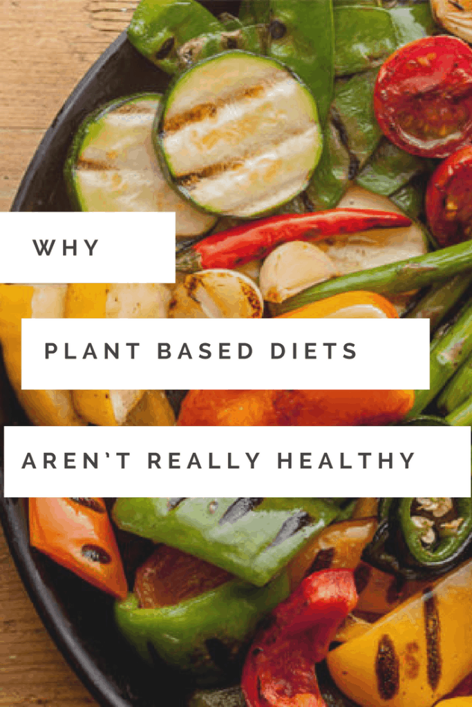 Why Plant Based Diets Aren’t Really Healthy